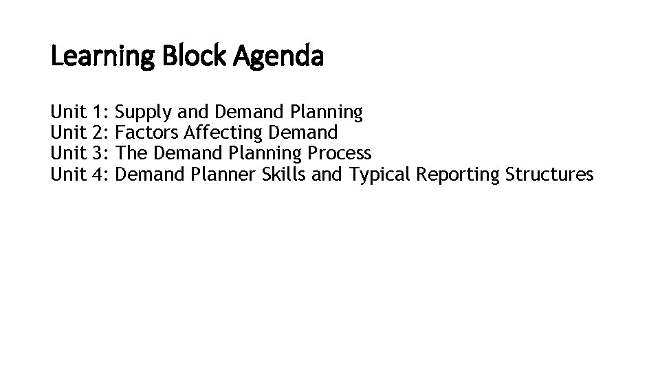 Learning Block Agenda Unit 1: 2: 3: 4: Supply and Demand Planning Factors Affecting