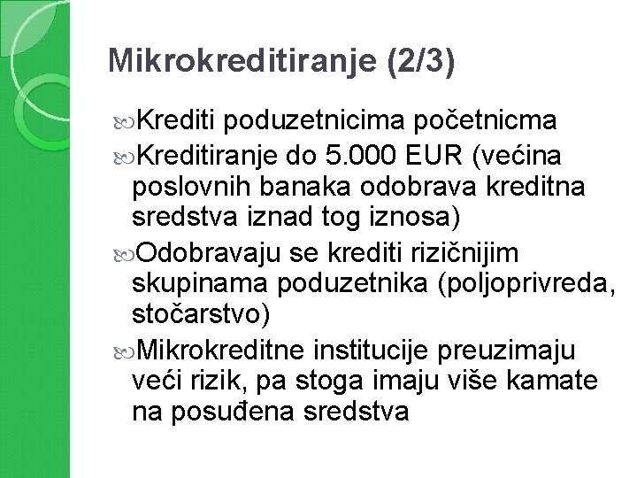 Mikrokreditiranje (2/3) Krediti poduzetnicima početnicma Kreditiranje do 5. 000 EUR (većina poslovnih banaka odobrava