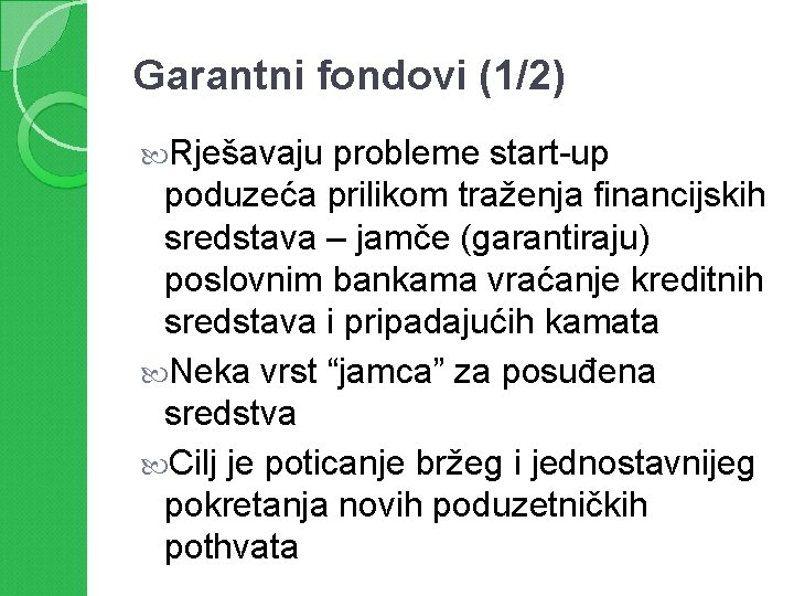 Garantni fondovi (1/2) Rješavaju probleme start-up poduzeća prilikom traženja financijskih sredstava – jamče (garantiraju)