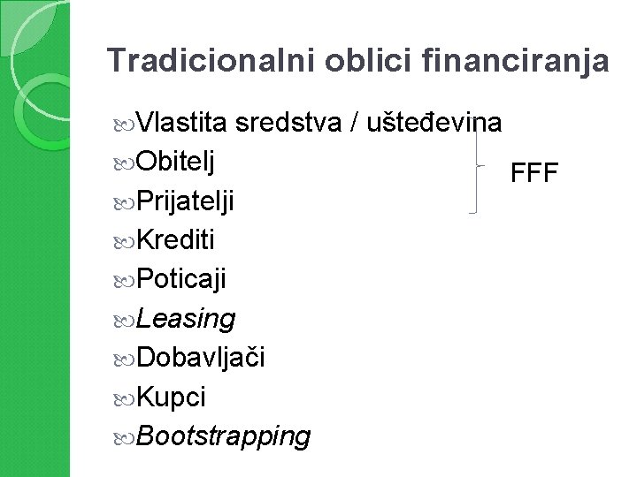 Tradicionalni oblici financiranja Vlastita sredstva / ušteđevina Obitelj Prijatelji Krediti Poticaji Leasing Dobavljači Kupci