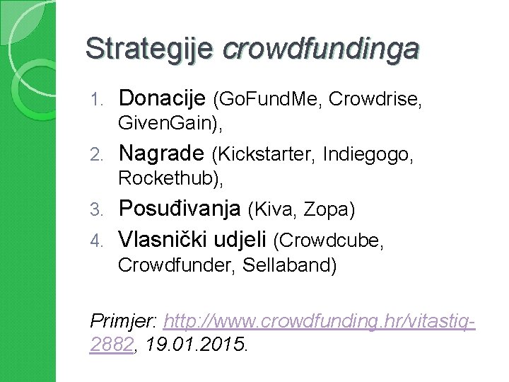 Strategije crowdfundinga 1. Donacije (Go. Fund. Me, Crowdrise, Given. Gain), 2. Nagrade (Kickstarter, Indiegogo,