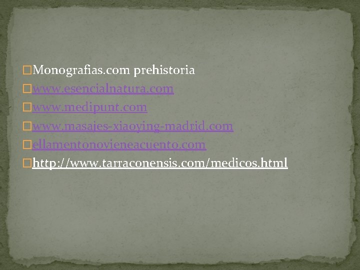 �Monografias. com prehistoria �www. esencialnatura. com �www. medipunt. com �www. masajes-xiaoying-madrid. com �ellamentonovieneacuento. com