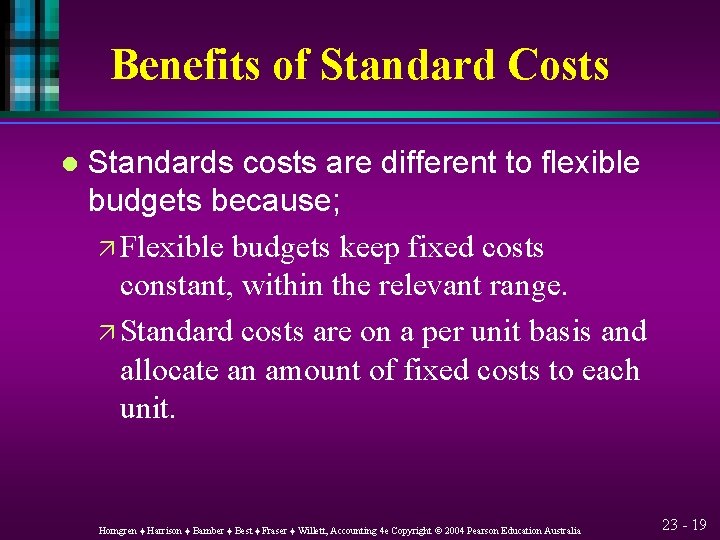 Benefits of Standard Costs l Standards costs are different to flexible budgets because; ä