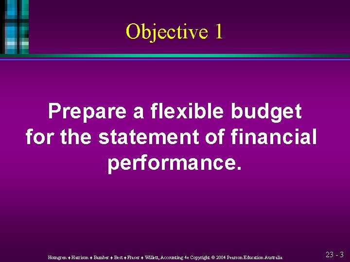 Objective 1 Prepare a flexible budget for the statement of financial performance. Horngren ♦