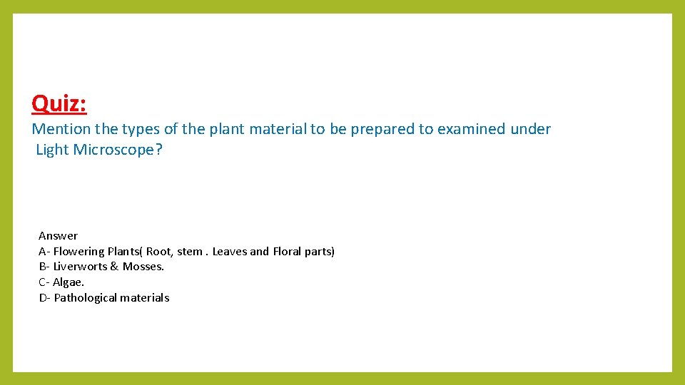 Quiz: Mention the types of the plant material to be prepared to examined under