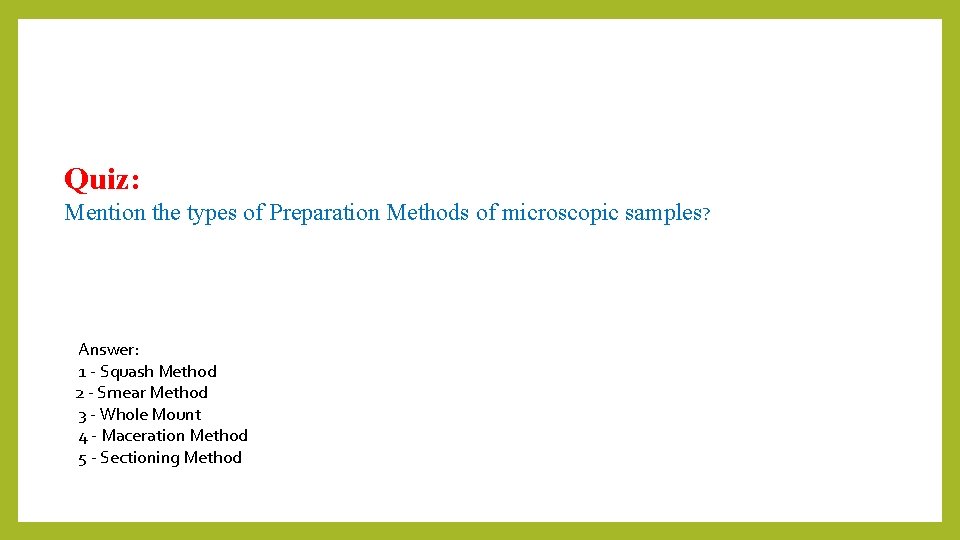 Quiz: Mention the types of Preparation Methods of microscopic samples? Answer: 1 - Squash