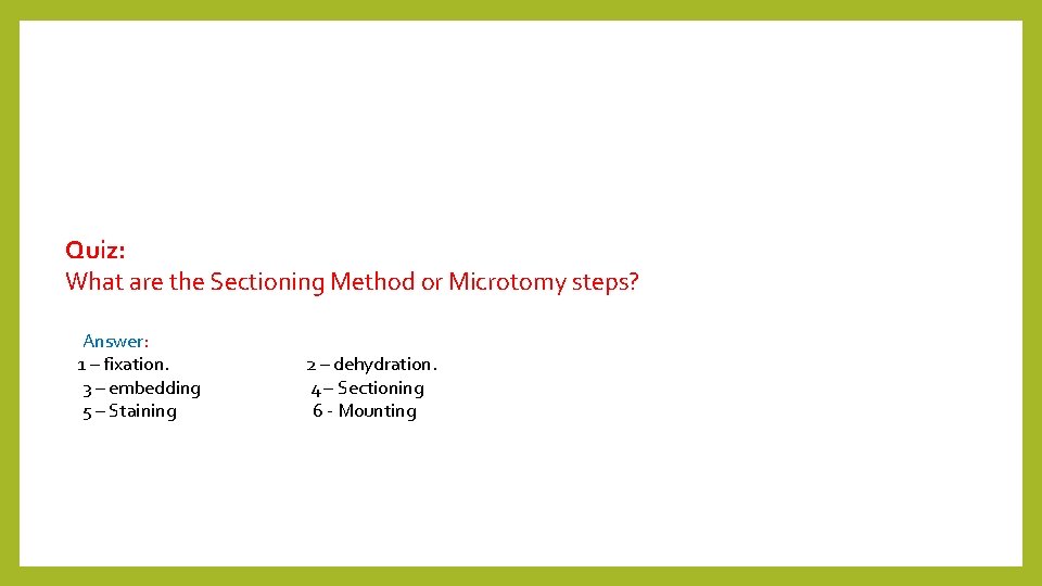Quiz: What are the Sectioning Method or Microtomy steps? Answer: 1 – fixation. 2