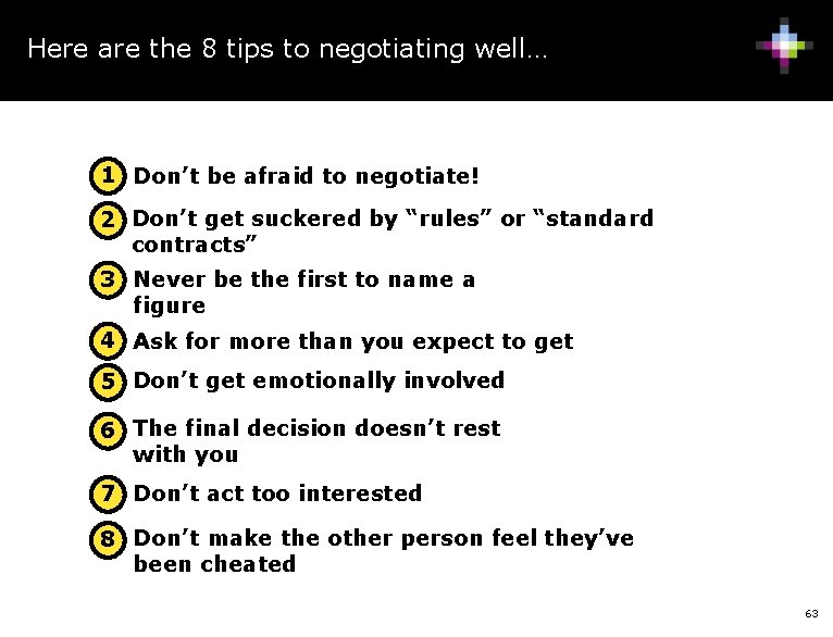 Here are the 8 tips to negotiating well… 1 • Don’t be afraid to