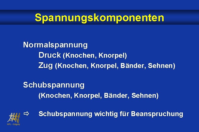 Spannungskomponenten Normalspannung Druck (Knochen, Knorpel) Zug (Knochen, Knorpel, Bänder, Sehnen) Schubspannung (Knochen, Knorpel, Bänder,