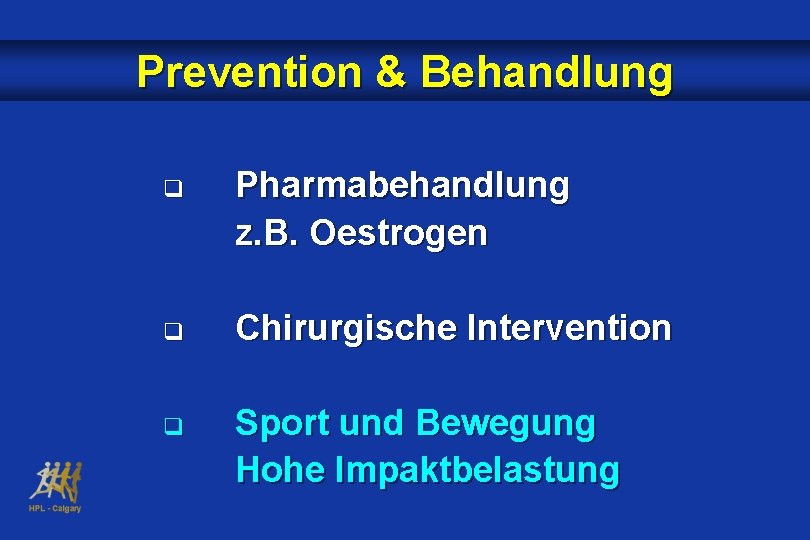 Prevention & Behandlung q Pharmabehandlung z. B. Oestrogen q Chirurgische Intervention q Sport und