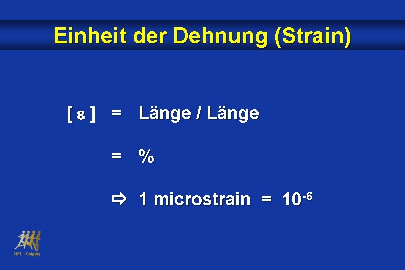 Einheit der Dehnung (Strain) [ ] = Länge / Länge = % 1 microstrain