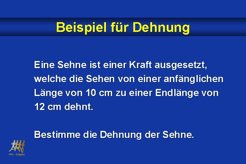 Beispiel für Dehnung Eine Sehne ist einer Kraft ausgesetzt, welche die Sehen von einer
