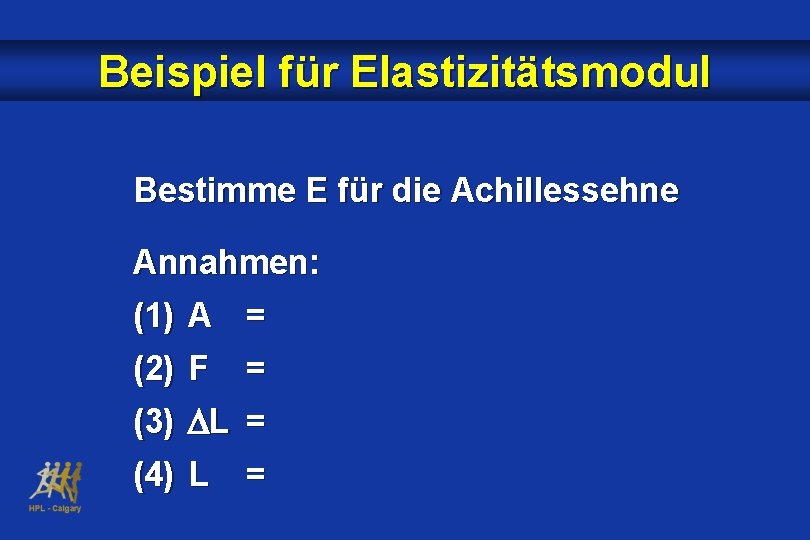 Beispiel für Elastizitätsmodul Bestimme E für die Achillessehne Annahmen: (1) A = (2) F