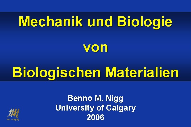 Mechanik und Biologie von Biologischen Materialien Benno M. Nigg University of Calgary 2006 