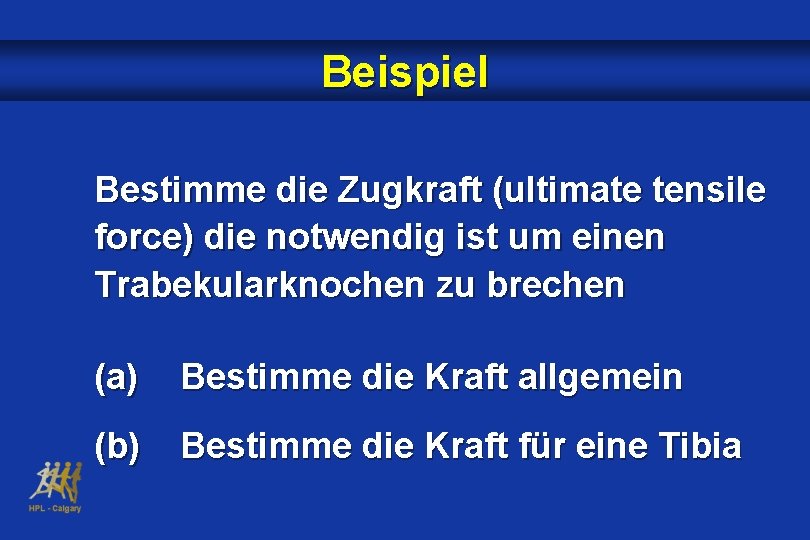 Beispiel Bestimme die Zugkraft (ultimate tensile force) die notwendig ist um einen Trabekularknochen zu