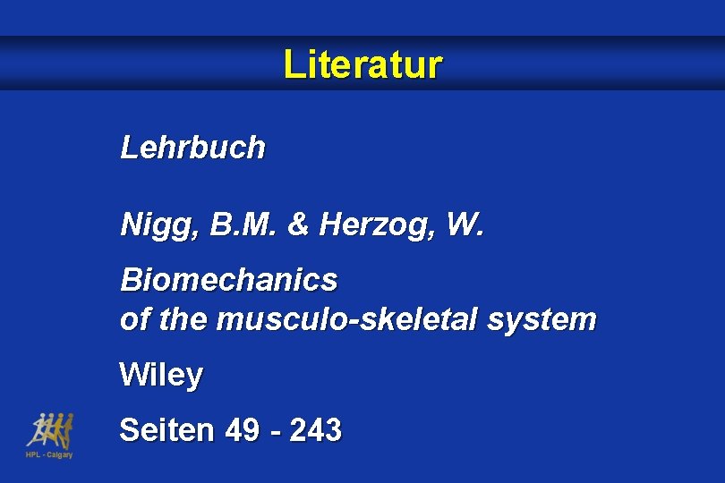 Literatur Lehrbuch Nigg, B. M. & Herzog, W. Biomechanics of the musculo-skeletal system Wiley