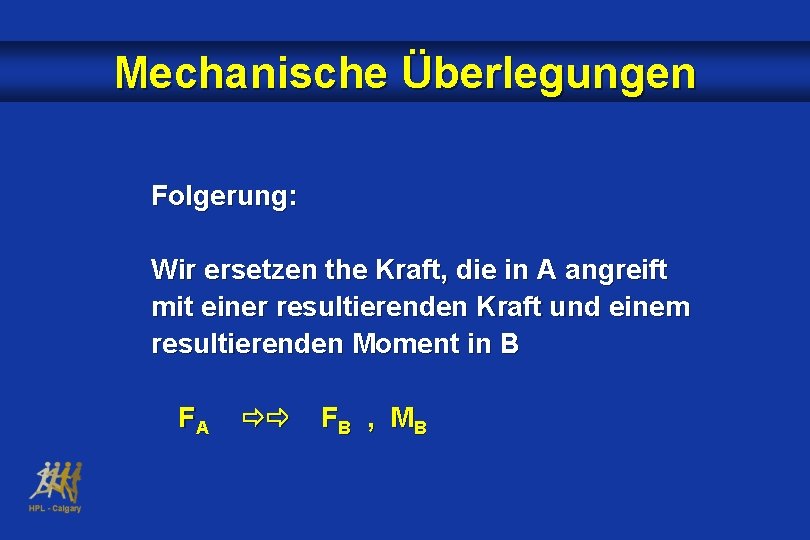 Mechanische Überlegungen Folgerung: Wir ersetzen the Kraft, die in A angreift mit einer resultierenden