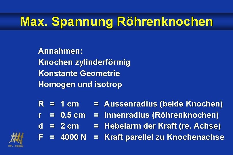 Max. Spannung Röhrenknochen Annahmen: Knochen zylinderförmig Konstante Geometrie Homogen und isotrop R r d