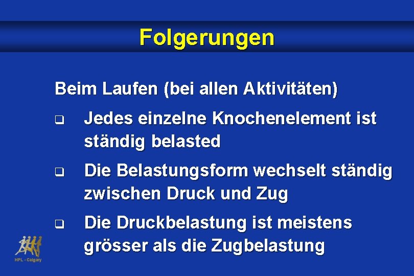 Folgerungen Beim Laufen (bei allen Aktivitäten) q Jedes einzelne Knochenelement ist ständig belasted q