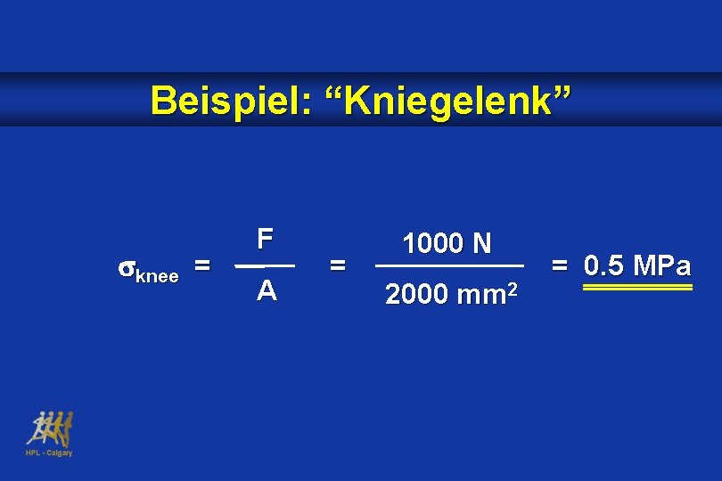 Beispiel: “Kniegelenk” knee = F A = 1000 N 2000 mm 2 = 0.