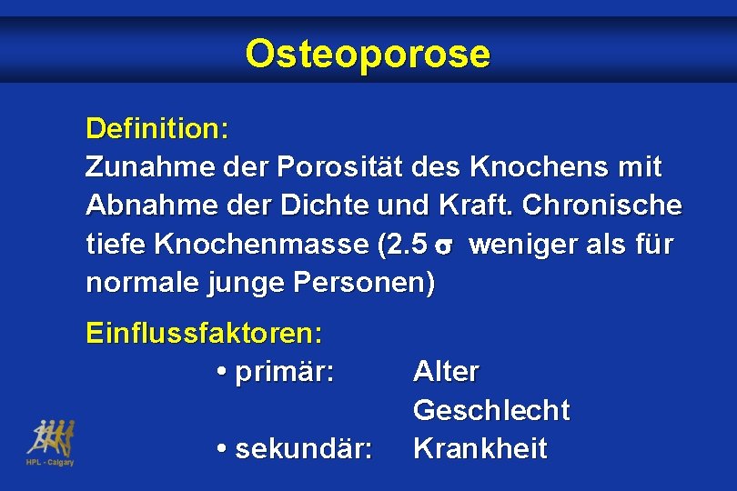 Osteoporose Definition: Zunahme der Porosität des Knochens mit Abnahme der Dichte und Kraft. Chronische