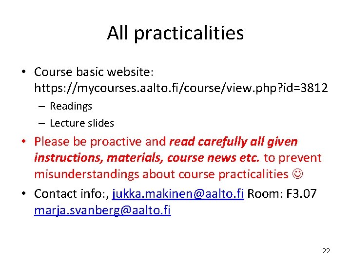 All practicalities • Course basic website: https: //mycourses. aalto. fi/course/view. php? id=3812 – Readings