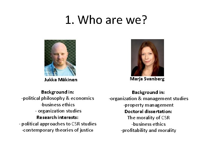 1. Who are we? Jukka Mäkinen Background in: -political philosophy & economics -business ethics