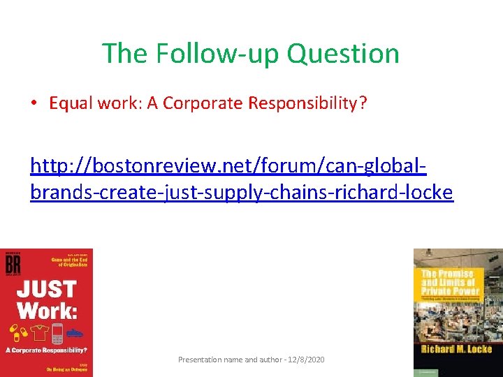 The Follow-up Question • Equal work: A Corporate Responsibility? http: //bostonreview. net/forum/can-globalbrands-create-just-supply-chains-richard-locke Presentation name