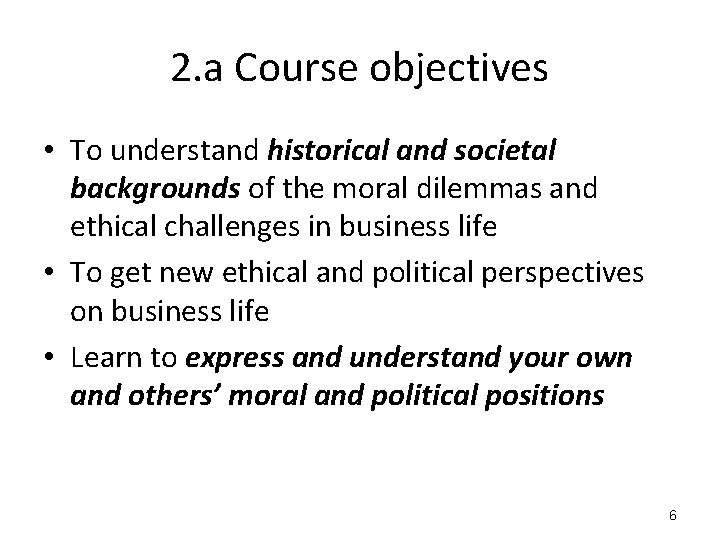 2. a Course objectives • To understand historical and societal backgrounds of the moral