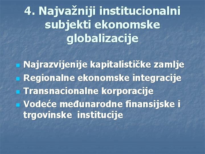 4. Najvažniji institucionalni subjekti ekonomske globalizacije n n Najrazvijenije kapitalističke zamlje Regionalne ekonomske integracije