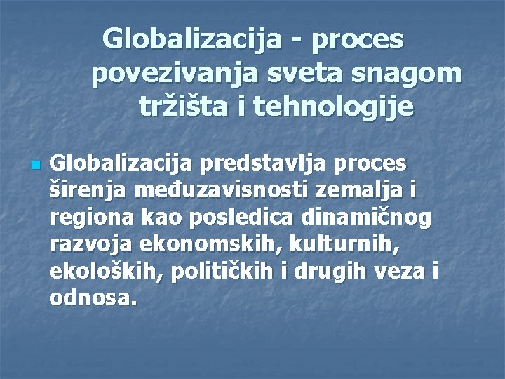 Globalizacija - proces povezivanja sveta snagom tržišta i tehnologije n Globalizacija predstavlja proces širenja