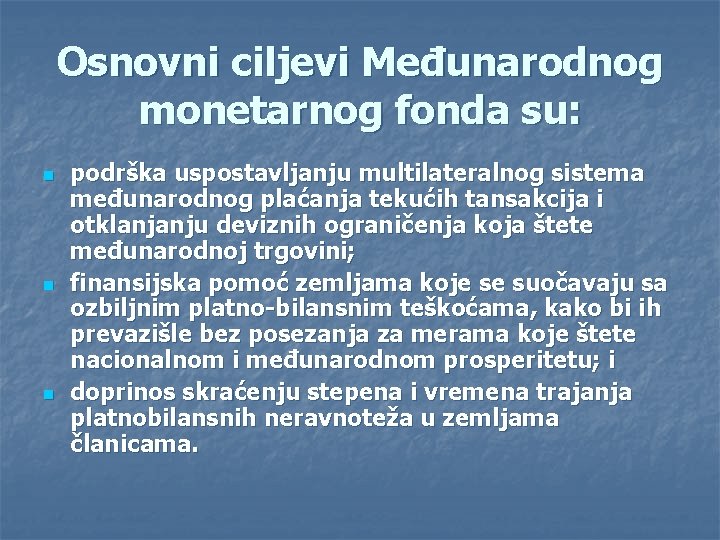 Osnovni ciljevi Međunarodnog monetarnog fonda su: n n n podrška uspostavljanju multilateralnog sistema međunarodnog