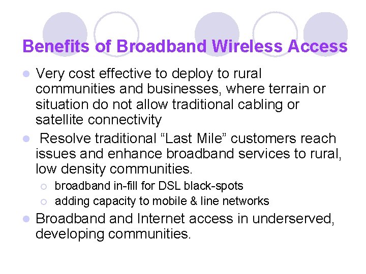 Benefits of Broadband Wireless Access Very cost effective to deploy to rural communities and