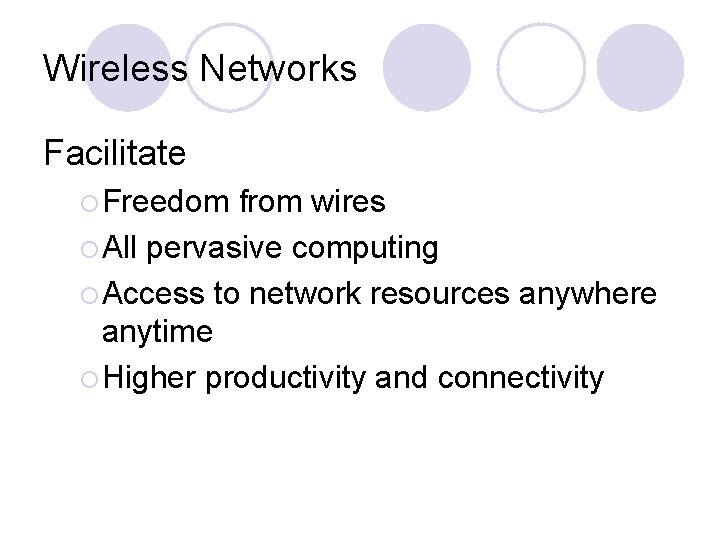 Wireless Networks Facilitate ¡ Freedom from wires ¡ All pervasive computing ¡ Access to