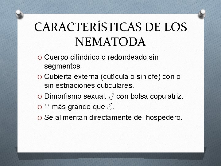 CARACTERÍSTICAS DE LOS NEMATODA O Cuerpo cilíndrico o redondeado sin segmentos. O Cubierta externa