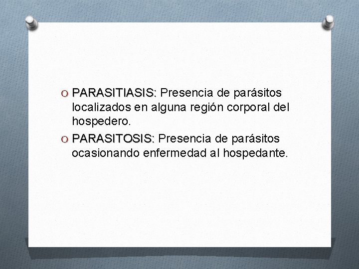 O PARASITIASIS: Presencia de parásitos PARASITIASIS: localizados en alguna región corporal del hospedero. O