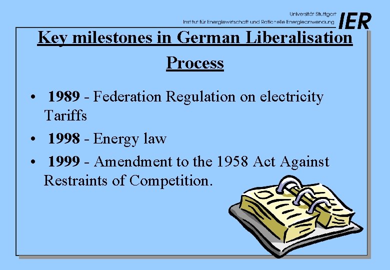 Key milestones in German Liberalisation Process • 1989 - Federation Regulation on electricity Tariffs