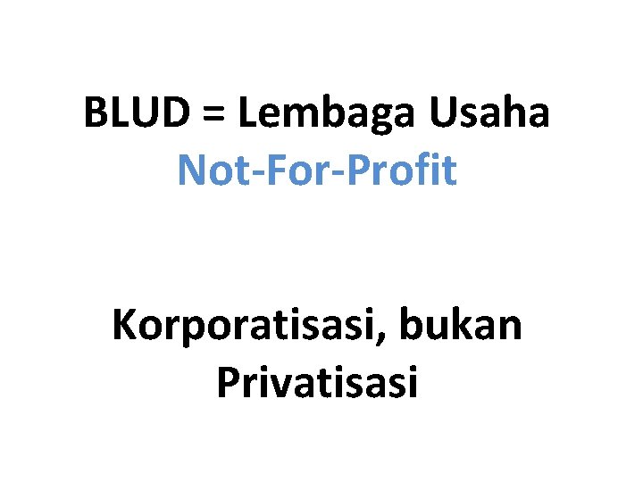 BLUD = Lembaga Usaha Not-For-Profit Korporatisasi, bukan Privatisasi 