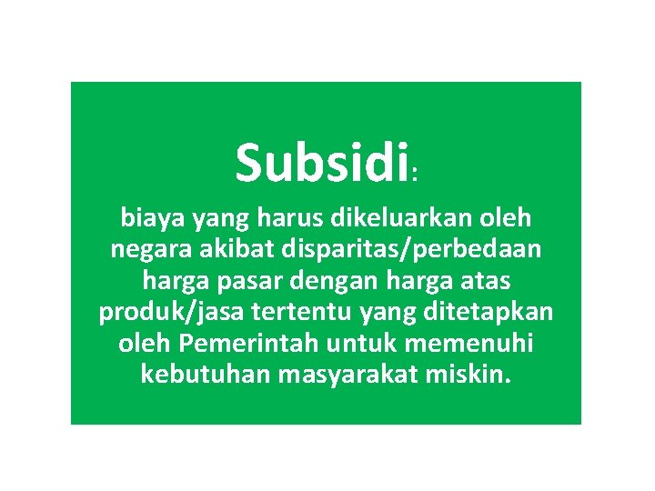 Subsidi: biaya yang harus dikeluarkan oleh negara akibat disparitas/perbedaan harga pasar dengan harga atas