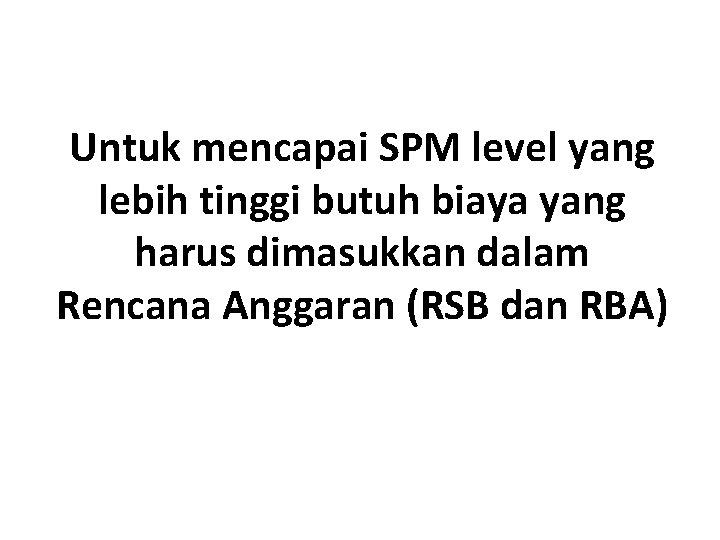 Untuk mencapai SPM level yang lebih tinggi butuh biaya yang harus dimasukkan dalam Rencana