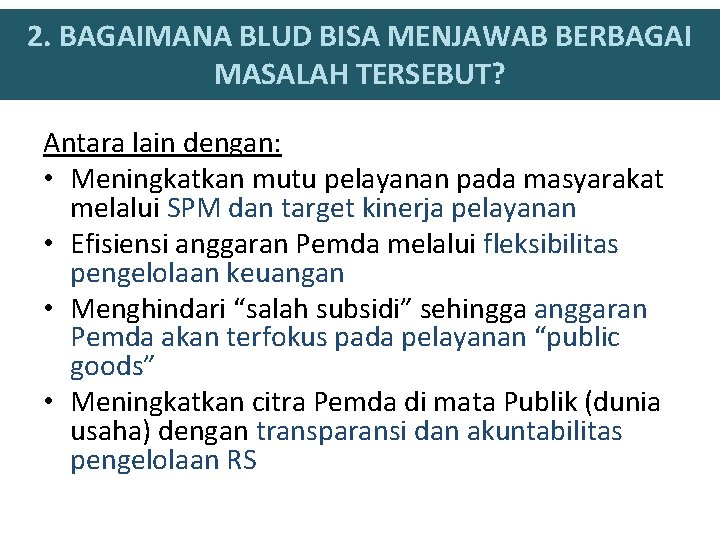 2. BAGAIMANA BLUD BISA MENJAWAB BERBAGAI MASALAH TERSEBUT? Antara lain dengan: • Meningkatkan mutu