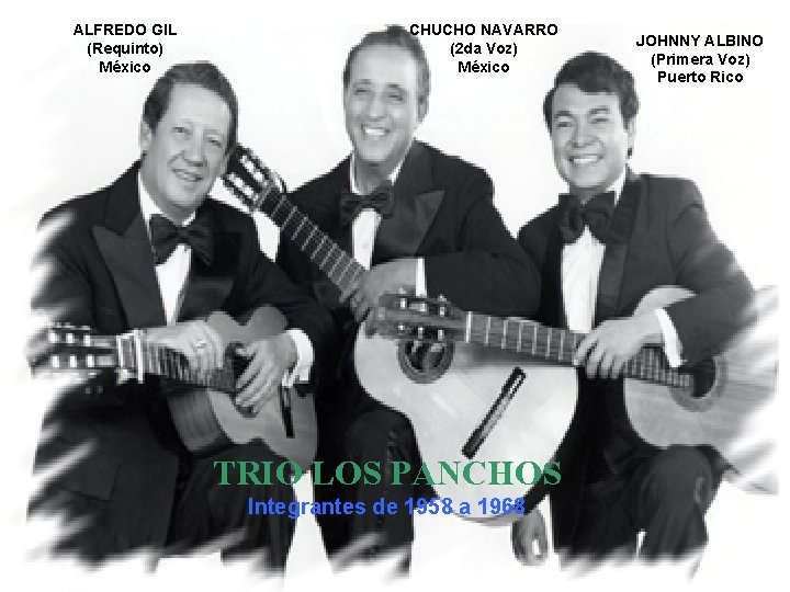 ALFREDO GIL (Requinto) México CHUCHO NAVARRO (2 da Voz) México TRIO LOS PANCHOS Integrantes