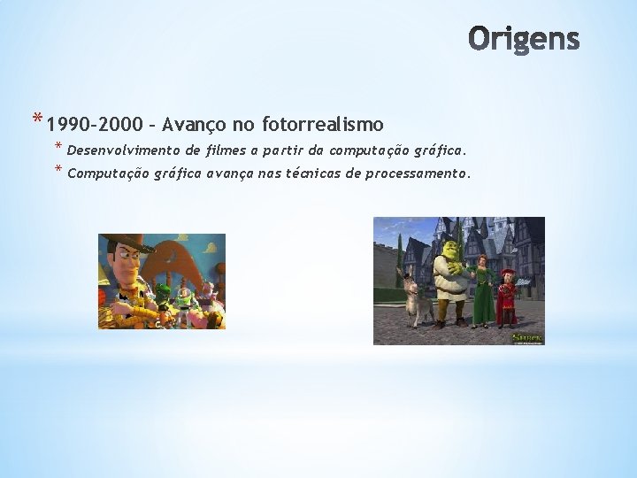 *1990 -2000 – Avanço no fotorrealismo * Desenvolvimento de filmes a partir da computação