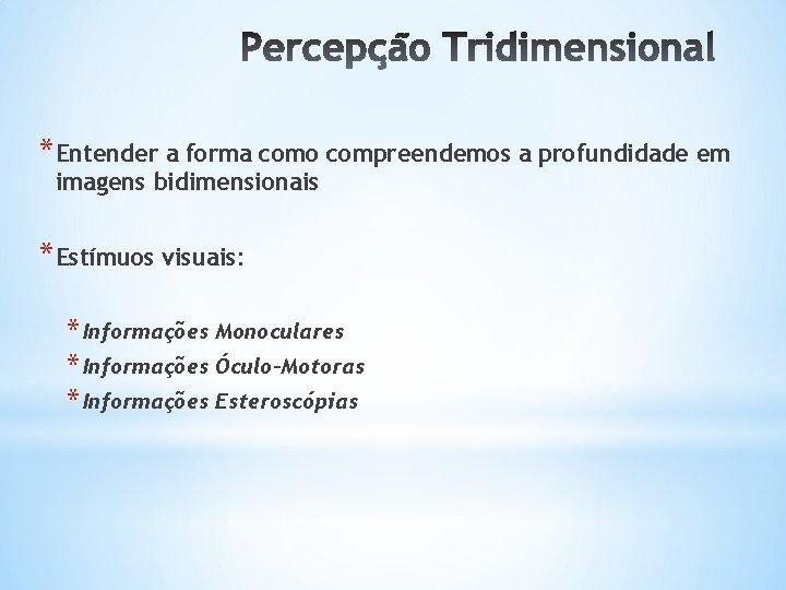 *Entender a forma como compreendemos a profundidade em imagens bidimensionais *Estímuos visuais: * Informações