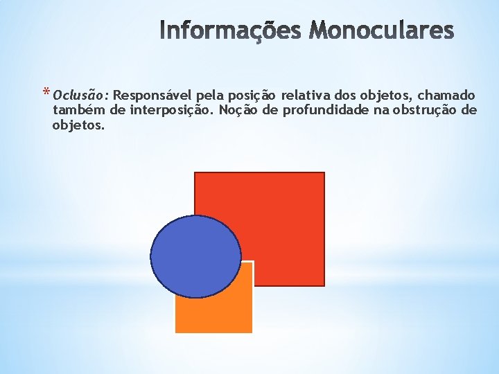 * Oclusão: Responsável pela posição relativa dos objetos, chamado também de interposição. Noção de
