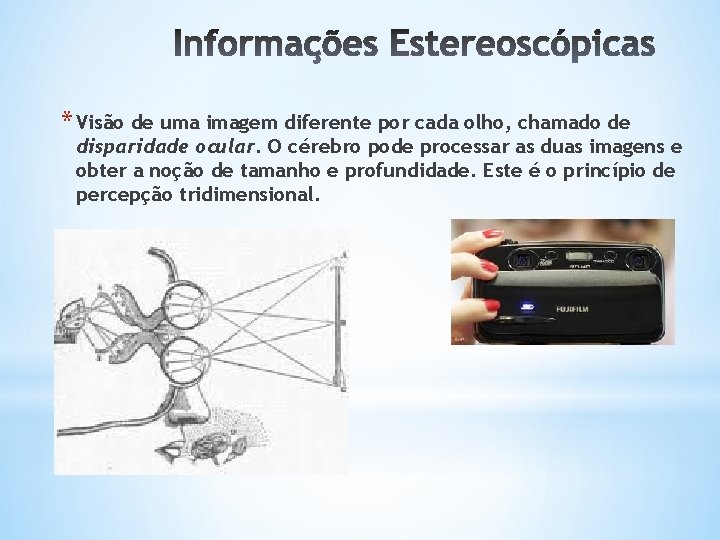 * Visão de uma imagem diferente por cada olho, chamado de disparidade ocular. O