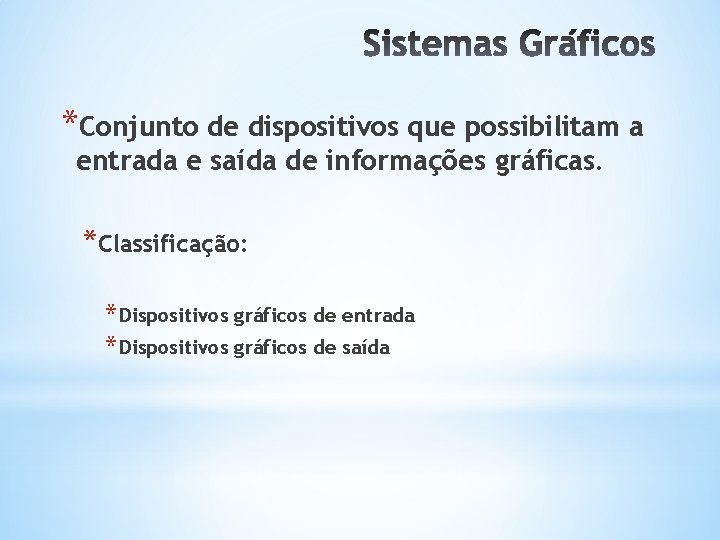 *Conjunto de dispositivos que possibilitam a entrada e saída de informações gráficas. *Classificação: *