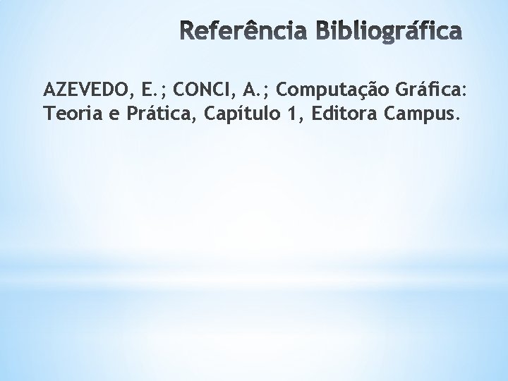 AZEVEDO, E. ; CONCI, A. ; Computação Gráfica: Teoria e Prática, Capítulo 1, Editora