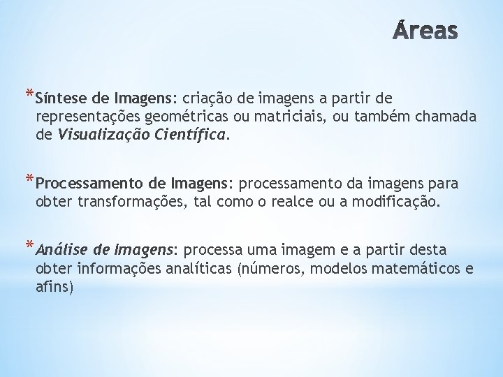 *Síntese de Imagens: criação de imagens a partir de representações geométricas ou matriciais, ou