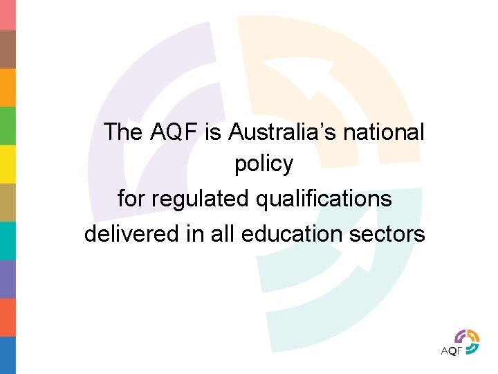 The AQF is Australia’s national policy for regulated qualifications delivered in all education sectors
